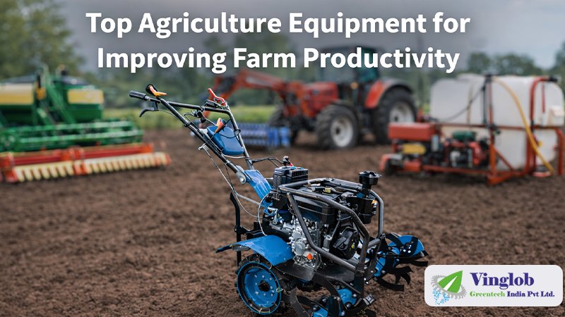 Top Agriculture Equipment for Improving Farm Productivity