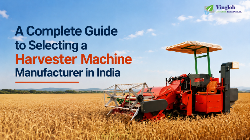 A Complete Guide to Selecting a Harvester Machine Manufacturer in India