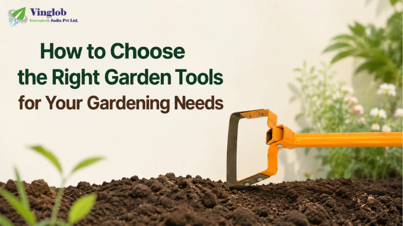 How to Choose the Right Garden Tools for Your Gardening Needs